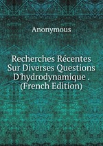 Recherches Rcentes Sur Diverses Questions D`hydrodynamique . (French Edition)