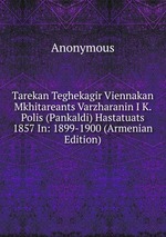 Tarekan Teghekagir Viennakan Mkhitareants Varzharanin I K. Polis (Pankaldi) Hastatuats 1857 In: 1899-1900 (Armenian Edition)