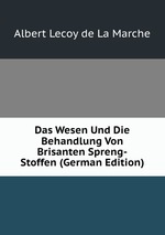 Das Wesen Und Die Behandlung Von Brisanten Spreng-Stoffen (German Edition)
