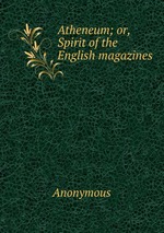 Atheneum; or, Spirit of the English magazines