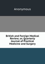 British and Foreign Medical Review; or, Quarterly Journal of Practical Medicine and Surgery