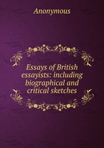 Essays of British essayists: including biographical and critical sketches