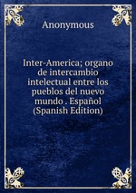 Inter-America; organo de intercambio intelectual entre los pueblos del nuevo mundo . Espaol (Spanish Edition)
