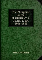 The Philippine journal of science . v. 1- 76, no. 1. Jan. 1906-1941