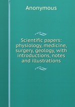 Scientific papers: physiology, medicine, surgery, geology, with introductions, notes and illustrations