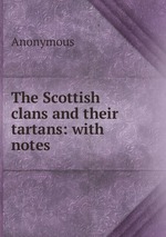 The Scottish clans and their tartans: with notes