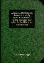 Anecdota Oxoniensia. Texts etc. chiefly from manuscripts in the Bodleian and other Oxford libraries. Aryan series