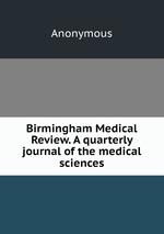 Birmingham Medical Review. A quarterly journal of the medical sciences