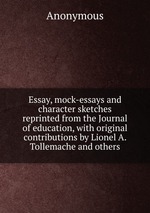 Essay, mock-essays and character sketches reprinted from the Journal of education, with original contributions by Lionel A. Tollemache and others