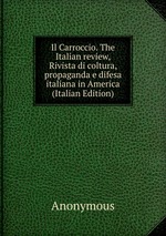 Il Carroccio. The Italian review, Rivista di coltura, propaganda e difesa italiana in America (Italian Edition)