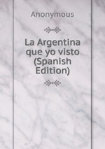 La Argentina que yo visto (Spanish Edition)