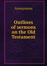 Outlines of sermons on the Old Testament