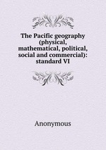 The Pacific geography (physical, mathematical, political, social and commercial): standard VI