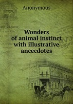 Wonders of animal instinct with illustrative ancecdotes