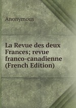 La Revue des deux Frances; revue franco-canadienne (French Edition)