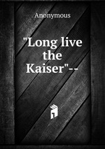 "Long live the Kaiser"--