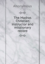 The Madras Christian instructor and missionary record