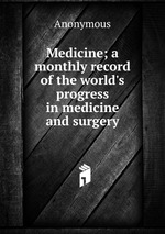 Medicine; a monthly record of the world`s progress in medicine and surgery
