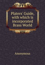 Platers` Guide, with which is incorporated Brass World