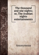 The thousand and one nights; or, The Arabian nights entertainments