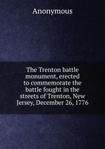 The Trenton battle monument, erected to commemorate the battle fought in the streets of Trenton, New Jersey, December 26, 1776