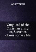 Vanguard of the Christian army: or, Sketches of missionary life