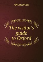 The visitor`s guide to Oxford