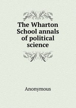 The Wharton School annals of political science
