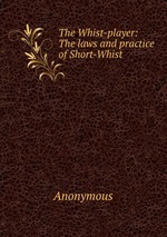 The Whist-player: The laws and practice of Short-Whist