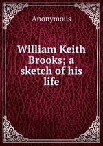 William Keith Brooks; a sketch of his life