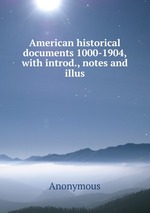 American historical documents 1000-1904, with introd., notes and illus
