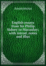 English essays from Sir Philip Sidney to Macaulay; with introd. notes and illus