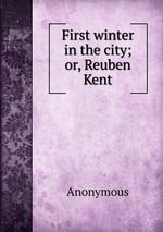 First winter in the city; or, Reuben Kent