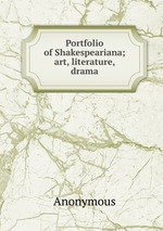 Portfolio of Shakespeariana; art, literature, drama