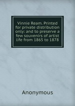 Vinnie Ream. Printed for private distribution only: and to preserve a few souvenirs of artist life from 1865 to 1878