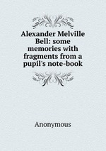 Alexander Melville Bell: some memories with fragments from a pupil`s note-book