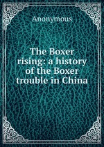 The Boxer rising: a history of the Boxer trouble in China