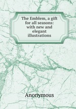The Emblem, a gift for all seasons: with new and elegant illustrations