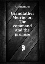 Grandfather Merrie: or, The command and the promise