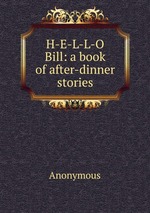 H-E-L-L-O Bill: a book of after-dinner stories