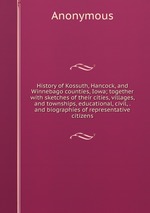 History of Kossuth, Hancock, and Winnebago counties, Iowa; together with sketches of their cities, villages, and townships, educational, civil, . and biographies of representative citizens