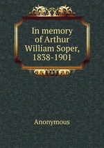 In memory of Arthur William Soper, 1838-1901