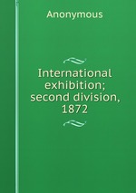 International exhibition; second division, 1872