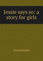 Jessie says so: a story for girls