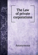 The Law of private corporations