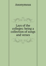 Lays of the colleges: being a collection of songs and verses