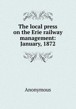 The local press on the Erie railway management: January, 1872