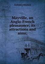 Mayville, an Anglo-French pleasaunce; its attractions and aims;