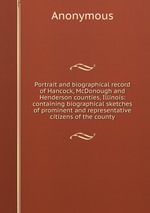 Portrait and biographical record of Hancock, McDonough and Henderson counties, Illinois: containing biographical sketches of prominent and representative citizens of the county