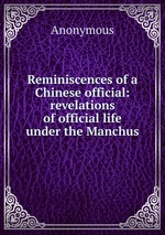 Reminiscences of a Chinese official: revelations of official life under the Manchus